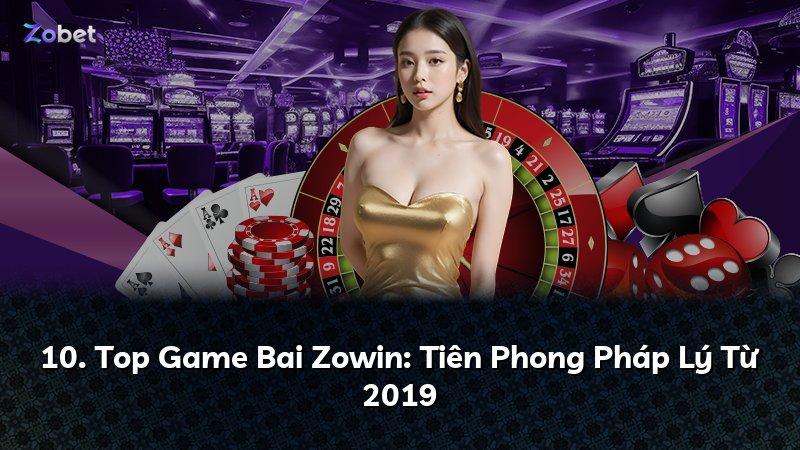 10. Top Game Bai Zowin: Tiên Phong Pháp Lý Từ 2019