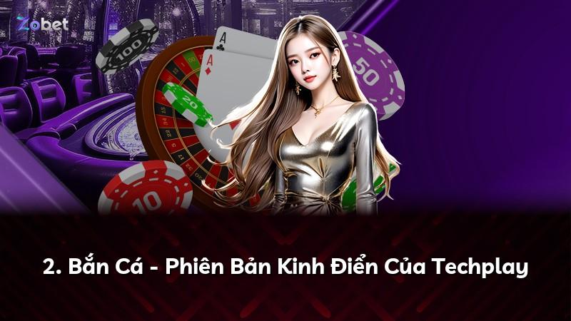2. Bắn Cá - Phiên Bản Kinh Điển Của Techplay