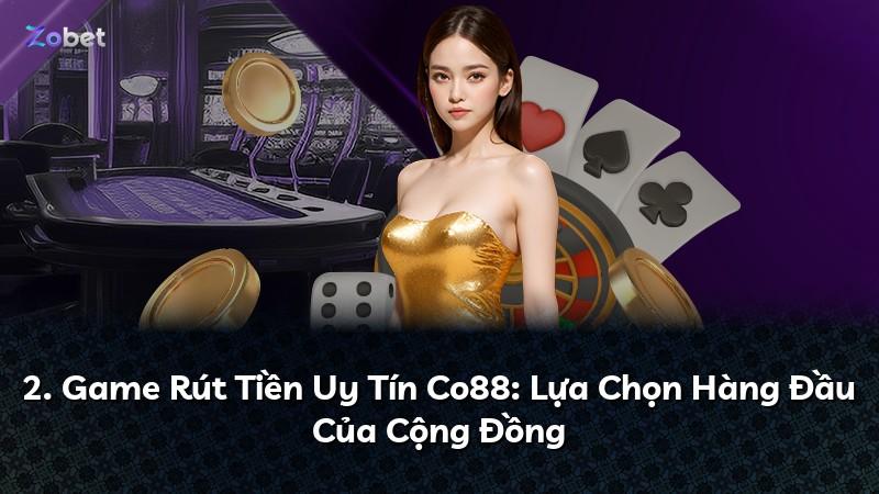 2. Game Rút Tiền Uy Tín Co88: Lựa Chọn Hàng Đầu Của Cộng Đồng