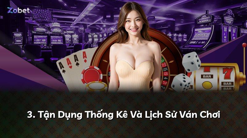3. Tận Dụng Thống Kê Và Lịch Sử Ván Chơi