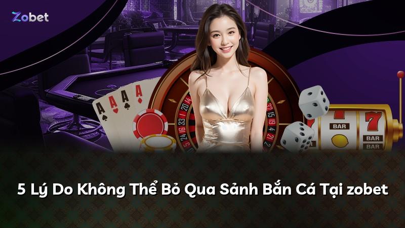 5 Lý Do Không Thể Bỏ Qua Sảnh Bắn Cá Tại zobet