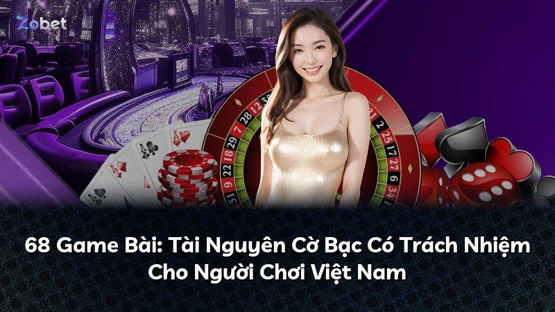 68 Game Bài: Tài Nguyên Cờ Bạc Có Trách Nhiệm Cho Người Chơi Việt Nam