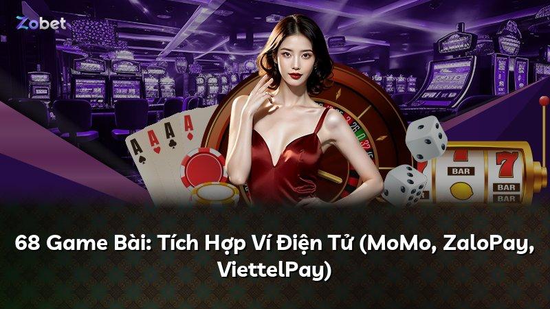68 Game Bài: Tích Hợp Ví Điện Tử (MoMo, ZaloPay, ViettelPay)