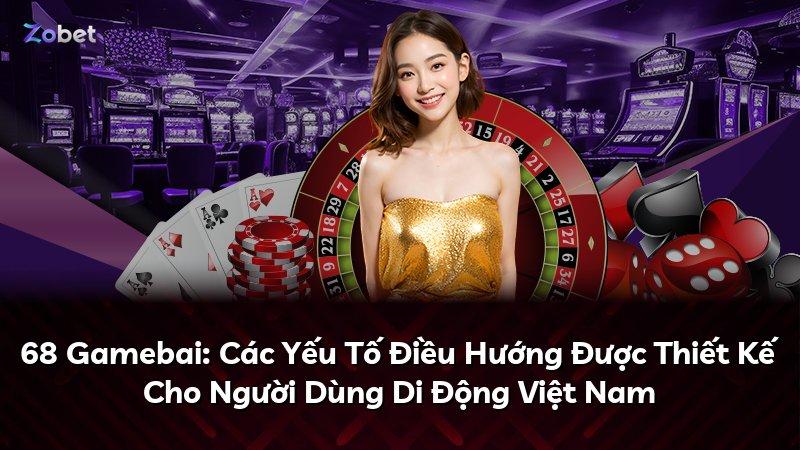 68 Gamebai: Các Yếu Tố Điều Hướng Được Thiết Kế Cho Người Dùng Di Động Việt Nam