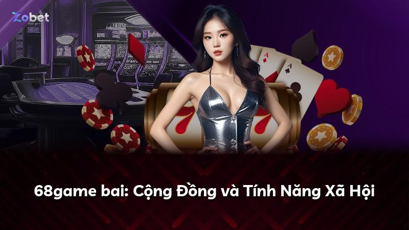 68game bai: Cộng Đồng và Tính Năng Xã Hội