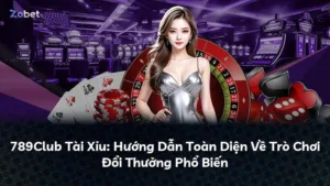 789Club Tài Xỉu: Hướng Dẫn Toàn Diện Về Trò Chơi Đổi Thưởng Phổ Biến