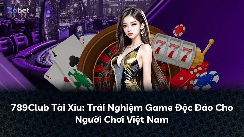 789Club Tài Xỉu: Trải Nghiệm Game Độc Đáo Cho Người Chơi Việt Nam