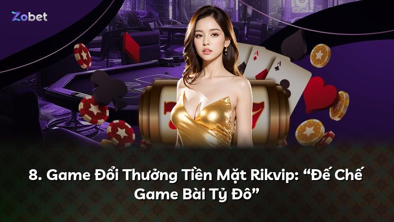 8. Game Đổi Thưởng Tiền Mặt Rikvip: “Đế Chế Game Bài Tỷ Đô”