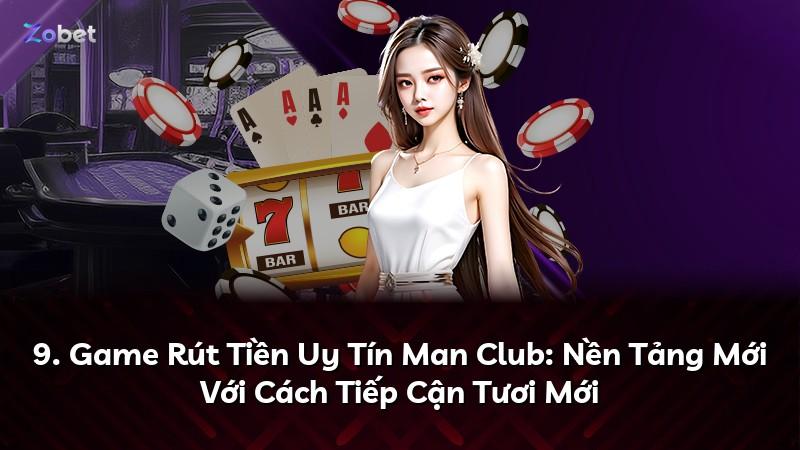 9. Game Rút Tiền Uy Tín Man Club: Nền Tảng Mới Với Cách Tiếp Cận Tươi Mới