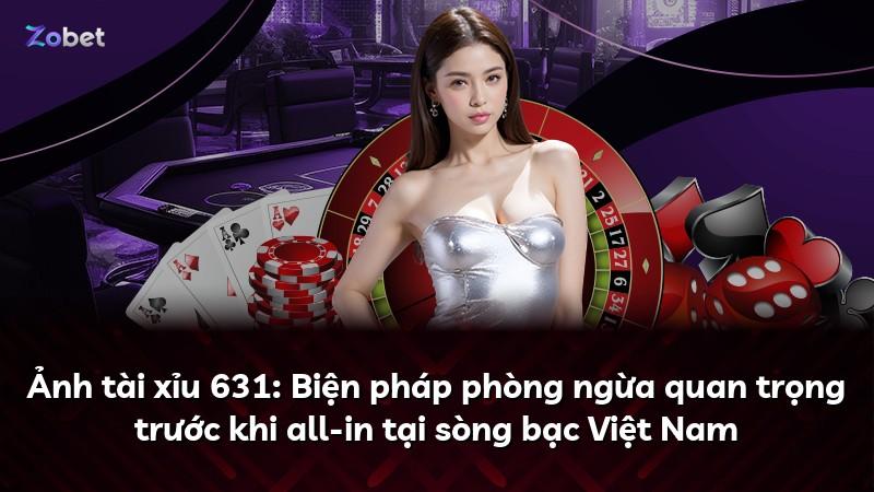 Ảnh tài xỉu 631: Biện pháp phòng ngừa quan trọng trước khi all-in tại sòng bạc Việt Nam