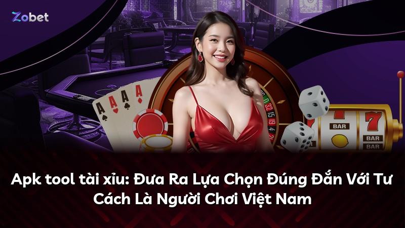 Apk tool tài xỉu: Đưa Ra Lựa Chọn Đúng Đắn Với Tư Cách Là Người Chơi Việt Nam