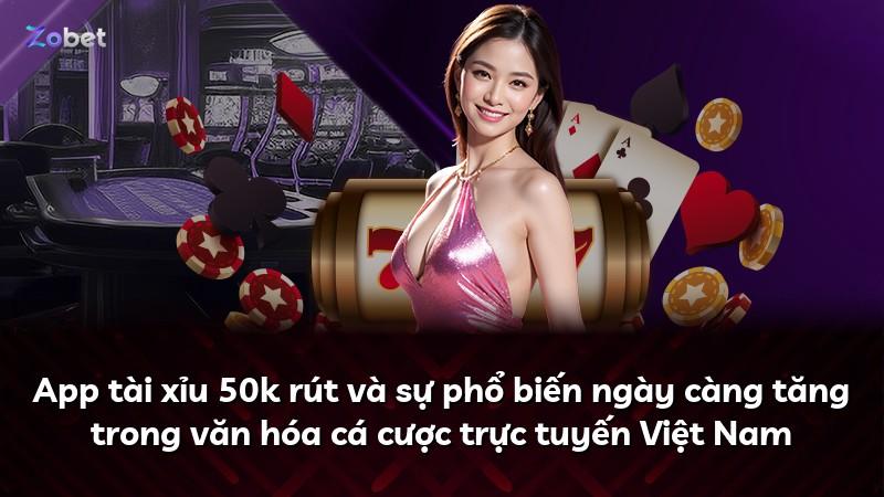 App tài xỉu 50k rút và sự phổ biến ngày càng tăng trong văn hóa cá cược trực tuyến Việt Nam