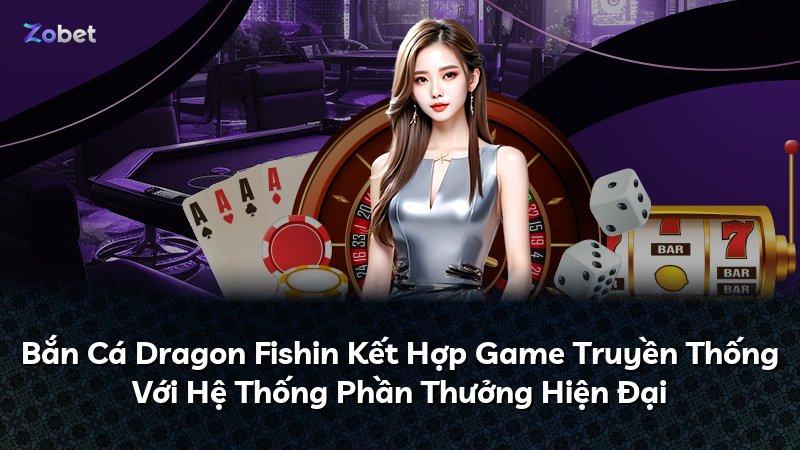 Bắn Cá Dragon Fishin Kết Hợp Game Truyền Thống Với Hệ Thống Phần Thưởng Hiện Đại