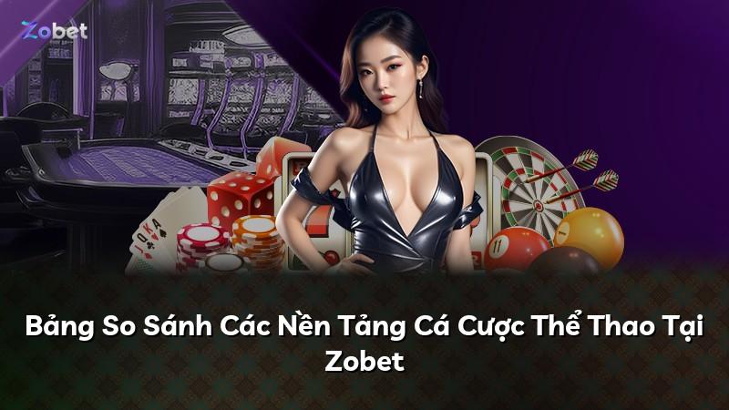 Bảng So Sánh Các Nền Tảng Cá Cược Thể Thao Tại Zobet