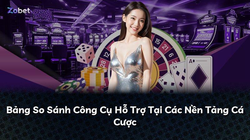 Bảng So Sánh Công Cụ Hỗ Trợ Tại Các Nền Tảng Cá Cược