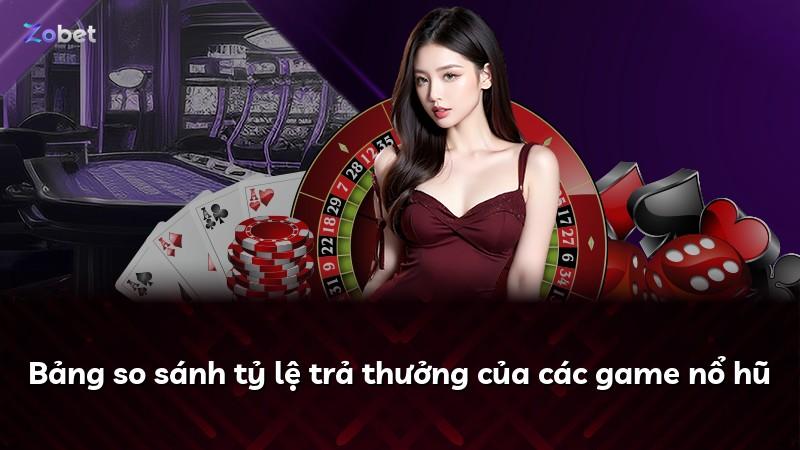Bảng so sánh tỷ lệ trả thưởng của các game nổ hũ