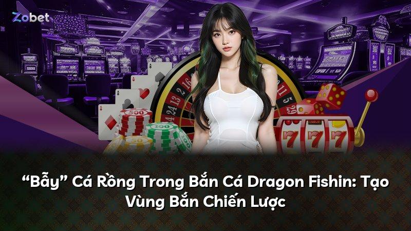 “Bẫy” Cá Rồng Trong Bắn Cá Dragon Fishin: Tạo Vùng Bắn Chiến Lược