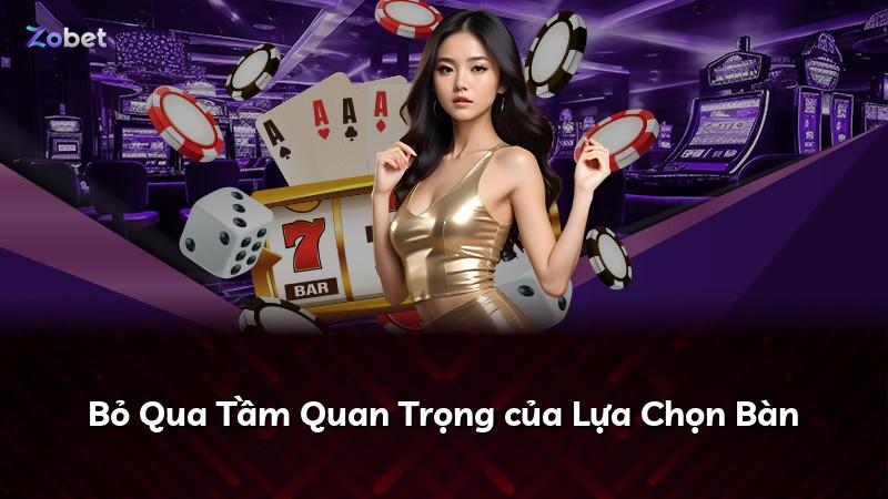 Bỏ Qua Tầm Quan Trọng của Lựa Chọn Bàn