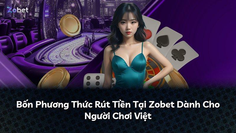 Bốn Phương Thức Rút Tiền Tại Zobet Dành Cho Người Chơi Việt
