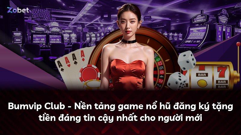 Bumvip Club - Nền tảng game nổ hũ đăng ký tặng tiền đáng tin cậy nhất cho người mới