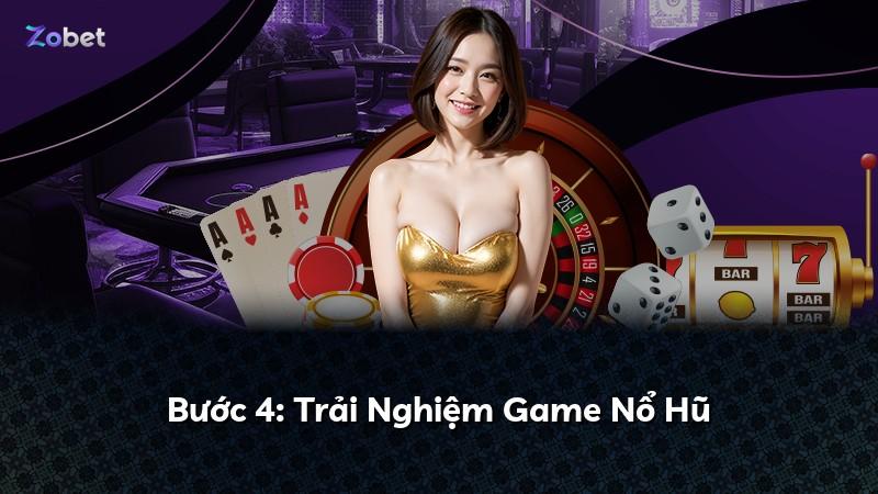 Bước 4: Trải Nghiệm Game Nổ Hũ
