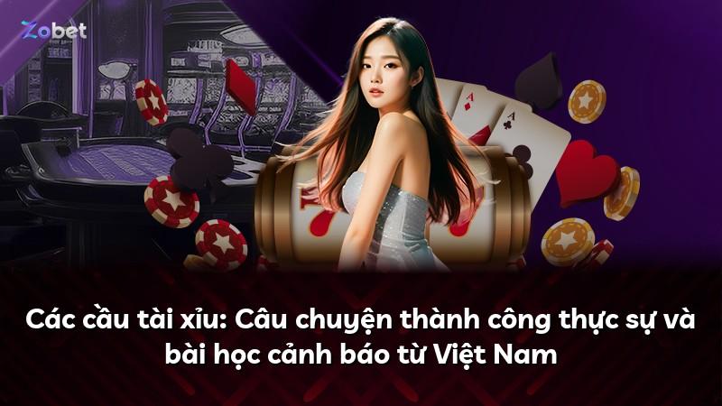 Các cầu tài xỉu: Câu chuyện thành công thực sự và bài học cảnh báo từ Việt Nam