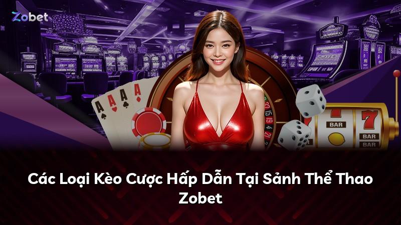 Các Loại Kèo Cược Hấp Dẫn Tại Sảnh Thể Thao Zobet