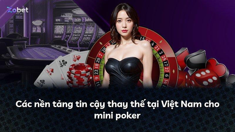 Các nền tảng tin cậy thay thế tại Việt Nam cho mini poker