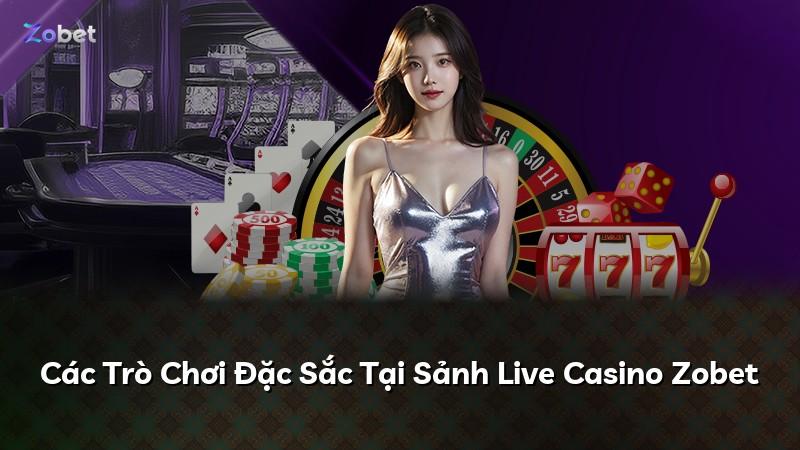 Các Trò Chơi Đặc Sắc Tại Sảnh Live Casino Zobet