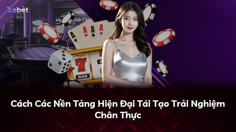 Cách Các Nền Tảng Hiện Đại Tái Tạo Trải Nghiệm Chân Thực