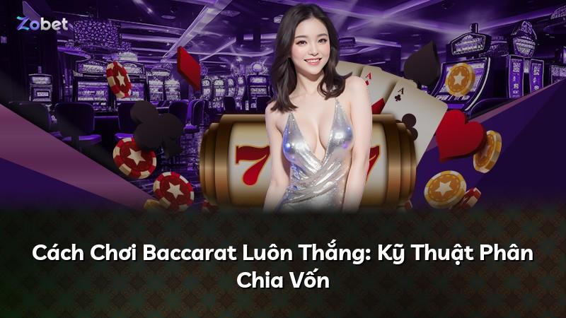 Cách Chơi Baccarat Luôn Thắng: Kỹ Thuật Phân Chia Vốn