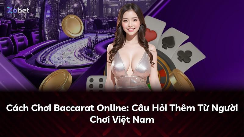 Cách Chơi Baccarat Online: Câu Hỏi Thêm Từ Người Chơi Việt Nam
