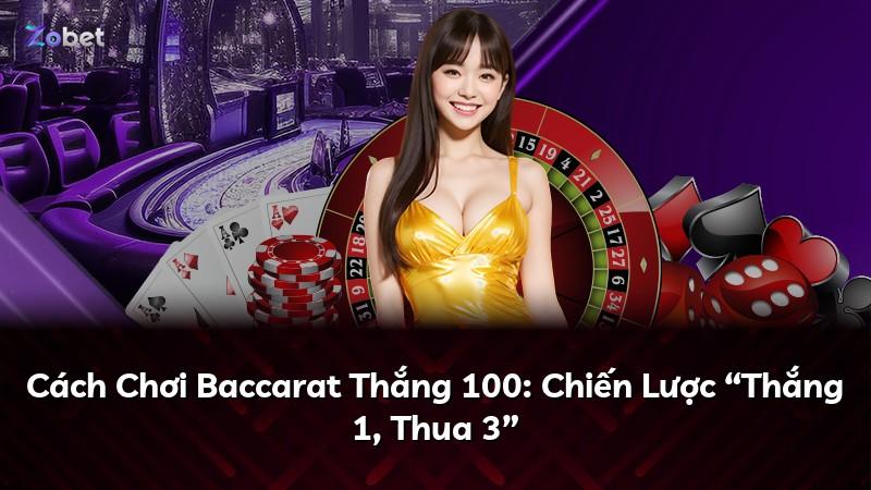 Cách Chơi Baccarat Thắng 100: Chiến Lược “Thắng 1, Thua 3”