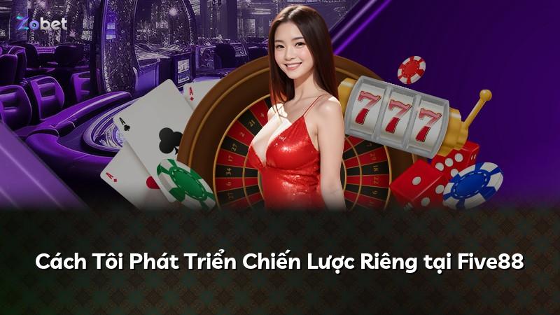 Cách Tôi Phát Triển Chiến Lược Riêng tại Five88