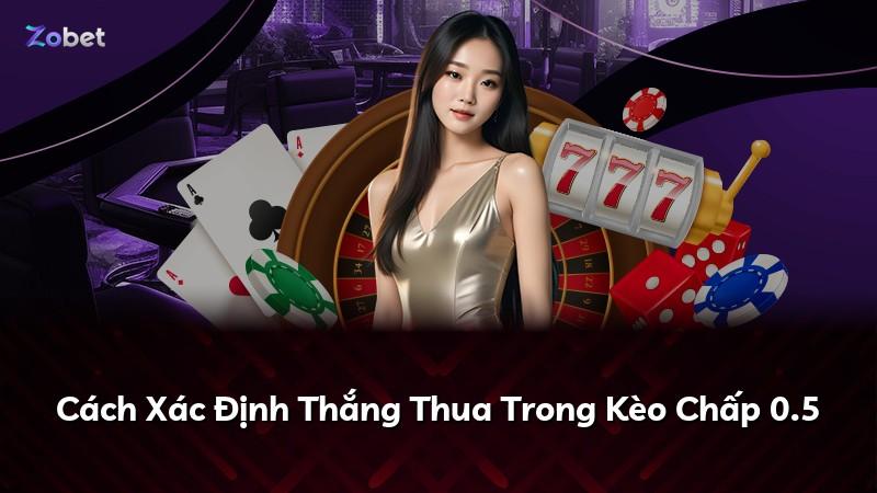 Cách Xác Định Thắng Thua Trong Kèo Chấp 0.5