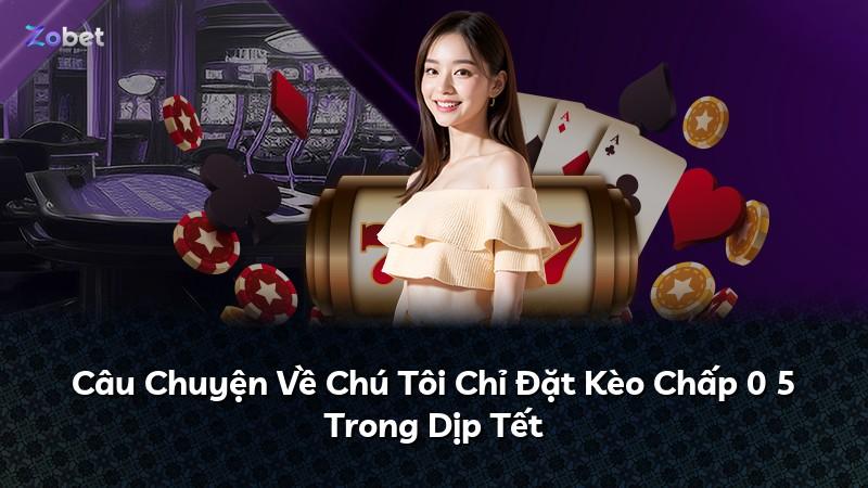 Câu Chuyện Về Chú Tôi Chỉ Đặt Kèo Chấp 0 5 Trong Dịp Tết