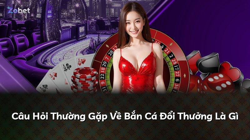 Câu Hỏi Thường Gặp Về Bắn Cá Đổi Thưởng Là Gì