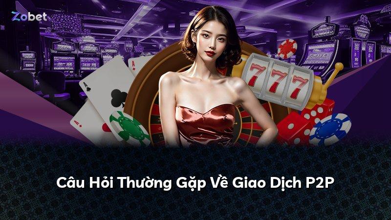 Câu Hỏi Thường Gặp Về Giao Dịch P2P