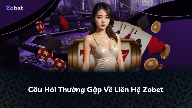 Câu Hỏi Thường Gặp Về Liên Hệ Zobet