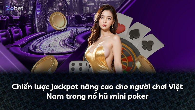 Chiến lược jackpot nâng cao cho người chơi Việt Nam trong nổ hũ mini poker