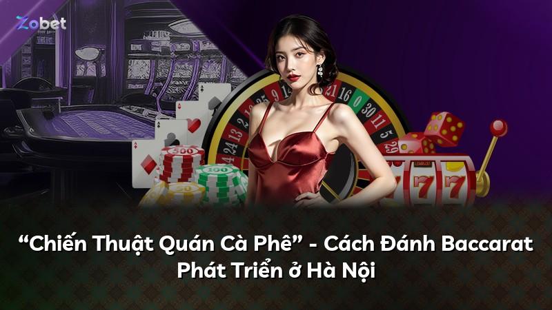 “Chiến Thuật Quán Cà Phê” - Cách Đánh Baccarat Phát Triển ở Hà Nội