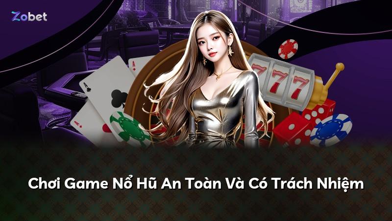 Chơi Game Nổ Hũ An Toàn Và Có Trách Nhiệm