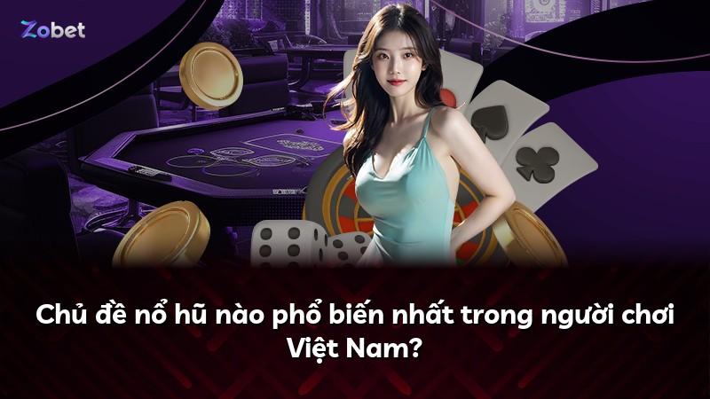 Chủ đề nổ hũ nào phổ biến nhất trong người chơi Việt Nam?