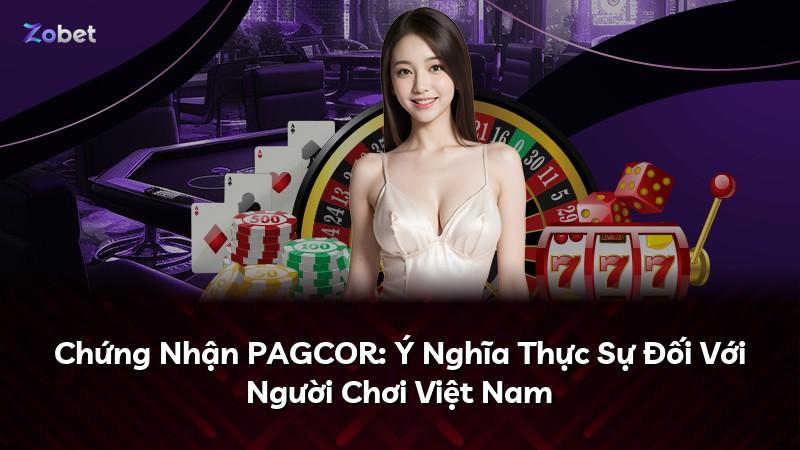 Chứng Nhận PAGCOR: Ý Nghĩa Thực Sự Đối Với Người Chơi Việt Nam