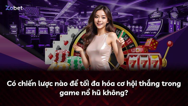Có chiến lược nào để tối đa hóa cơ hội thắng trong game nổ hũ không?