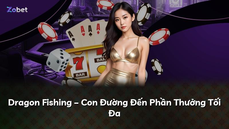 Dragon Fishing – Con Đường Đến Phần Thưởng Tối Đa