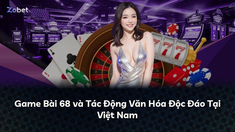 Game Bài 68 và Tác Động Văn Hóa Độc Đáo Tại Việt Nam