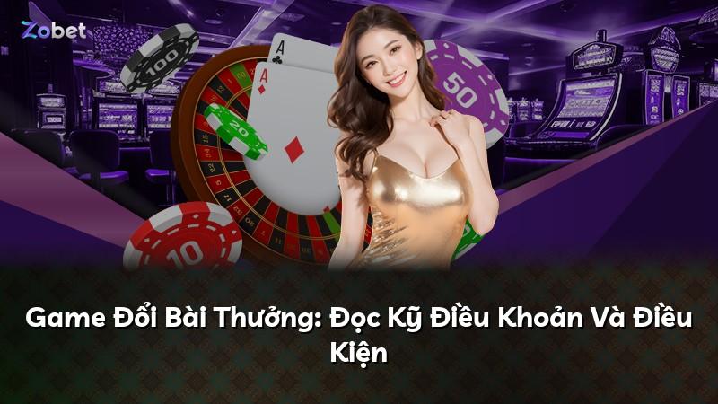Game Đổi Bài Thưởng: Đọc Kỹ Điều Khoản Và Điều Kiện