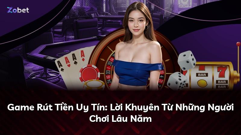Game Rút Tiền Uy Tín: Lời Khuyên Từ Những Người Chơi Lâu Năm