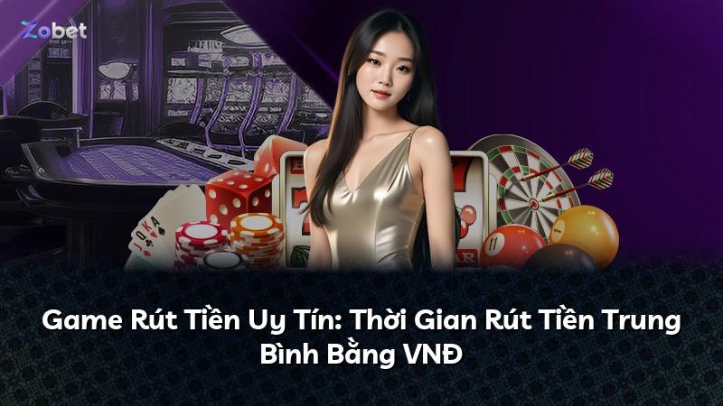 Game Rút Tiền Uy Tín: Thời Gian Rút Tiền Trung Bình Bằng VNĐ